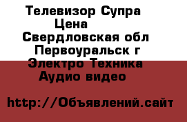 Телевизор Супра  › Цена ­ 800 - Свердловская обл., Первоуральск г. Электро-Техника » Аудио-видео   